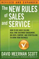 The New Rules of Sales and Service: Cum să folosești Agile Selling, implicarea în timp real a clienților, Big Data, conținutul și povestirile pentru a-ți dezvolta afacerea - The New Rules of Sales and Service: How to Use Agile Selling, Real-Time Customer Engagement, Big Data, Content, and Storytelling to Grow Your Business