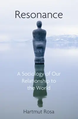 Rezonanță: O sociologie a relației noastre cu lumea - Resonance: A Sociology of Our Relationship to the World