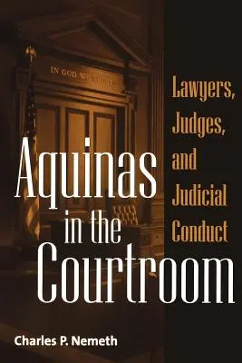 Aquinas in the Courtroom: Avocați, judecători și conduită judiciară - Aquinas in the Courtroom: Lawyers, Judges, and Judicial Conduct