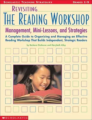 Revisiting the Reading Workshop: A Complete Guide to Organizing and Managing an Effective Reading Workshop That Builds Independent, Strategic Readers