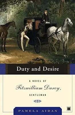 Datorie și dorință: Un roman al lui Fitzwilliam Darcy, gentleman - Duty and Desire: A Novel of Fitzwilliam Darcy, Gentleman