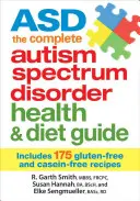 Asd the Complete Autism Spectrum Disorder Health and Diet Guide: Include 175 de rețete fără gluten și fără cazeină - Asd the Complete Autism Spectrum Disorder Health and Diet Guide: Includes 175 Gluten-Free and Casein-Free Recipes