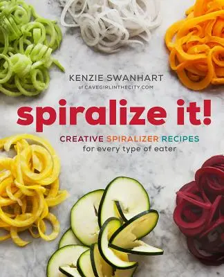 Spiralize It! Rețete creative cu Spiralizer pentru fiecare tip de mâncător - Spiralize It!: Creative Spiralizer Recipes for Every Type of Eater