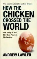 Cum a traversat găina lumea - Povestea epică a păsării care alimentează civilizațiile - How the Chicken Crossed the World - The Story of the Bird that Powers Civilisations