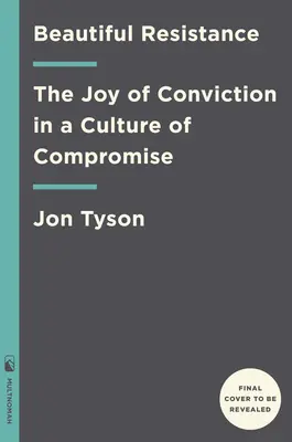 Rezistență frumoasă: Bucuria convingerii într-o cultură a compromisului (The Joy of Conviction in a Culture of Compromise) - Beautiful Resistance: The Joy of Conviction in a Culture of Compromise