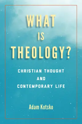 Ce este teologia?: Gândirea creștină și viața contemporană - What Is Theology?: Christian Thought and Contemporary Life
