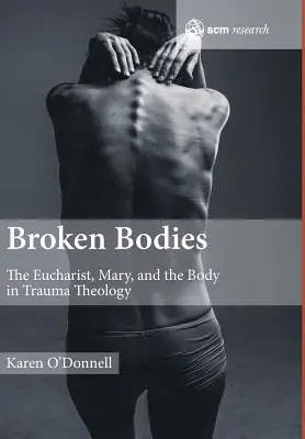 Corpuri rupte: Euharistia, Maria și trupul în teologia traumei - Broken Bodies: The Eucharist, Mary and the Body in Trauma Theology