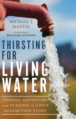 Însetat de apă vie: Găsirea aventurii și a scopului în povestea răscumpărării lui Dumnezeu - Thirsting for Living Water: Finding Adventure and Purpose in God's Redemption Story