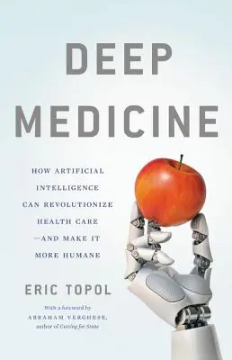 Medicina profundă: Cum inteligența artificială poate face ca asistența medicală să devină din nou umană - Deep Medicine: How Artificial Intelligence Can Make Healthcare Human Again