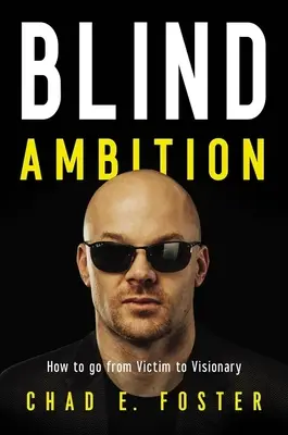 Ambiția oarbă: Cum să treci de la victimă la vizionar - Blind Ambition: How to Go from Victim to Visionary