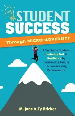 Succesul elevilor prin microadversitate: Ghidul profesorului pentru încurajarea curajului și rezilienței prin celebrarea eșecului și încurajarea perseverenței - Student Success Through Micro-Adversity: A Teacher's Guide to Fostering Grit and Resilience by Celebrating Failure and Encouraging Perseverance