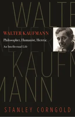 Walter Kaufmann: filozof, umanist, eretic - Walter Kaufmann: Philosopher, Humanist, Heretic