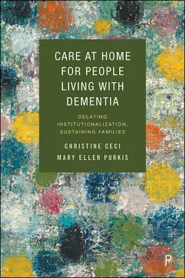 Îngrijirea la domiciliu pentru persoanele care trăiesc cu demență: Întârzierea instituționalizării, susținerea familiilor - Care at Home for People Living with Dementia: Delaying Institutionalization, Sustaining Families
