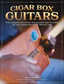 Chitare Cigar Box: The Ultimate DIY Guide for Makers and Players of the Handmade Music Revolution (Ghidul final de bricolaj pentru producătorii și interpreții revoluției muzicii handmade) - Cigar Box Guitars: The Ultimate DIY Guide for Makers and Players of the Handmade Music Revolution
