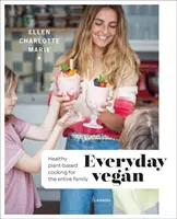 Everyday Vegan: Gătit sănătos pe bază de plante pentru întreaga familie - Everyday Vegan: Healthy Plant-Based Cooking for the Entire Family