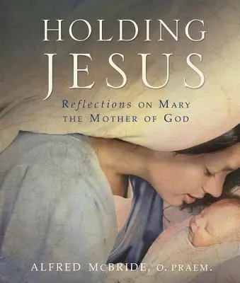 Ținându-l pe Iisus: Reflections on Mary, the Mother of God (Reflecții despre Maria, Maica Domnului) - Holding Jesus: Reflections on Mary, the Mother of God