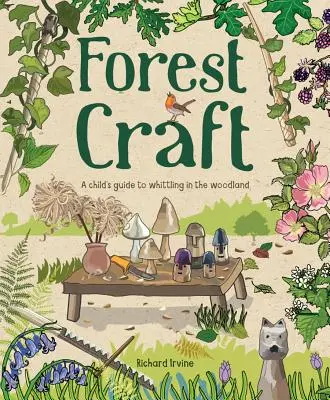 Artizanat în pădure: Ghidul unui copil pentru cioplitul în pădure (A Child's Guide to Whittling in the Woodland) - Forest Craft: A Child's Guide to Whittling in the Woodland