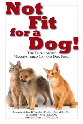 Nu este potrivit pentru un câine!: The Truth about Manufactured Dog and Cat Food (Adevărul despre mâncarea fabricată pentru câini și pisici) - Not Fit for a Dog!: The Truth about Manufactured Dog and Cat Food