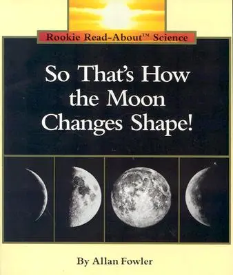 Deci așa își schimbă Luna forma! (Rookie Read-About Science: Space Science) - So That's How the Moon Changes Shape! (Rookie Read-About Science: Space Science)