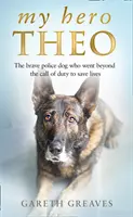 Eroul meu Theo - Bravul câine polițist care a mers dincolo de datorie pentru a salva vieți - My Hero Theo - The Brave Police Dog Who Went Beyond the Call of Duty to Save Lives