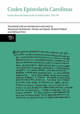 Codex Epistolaris Carolinus: Scrisori ale papilor către domnitorii franci, 739-791 - Codex Epistolaris Carolinus: Letters from the Popes to the Frankish Rulers, 739-791