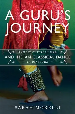 Călătoria unui guru: Pandit Chitresh Das și dansul clasic indian în diaspora - A Guru's Journey: Pandit Chitresh Das and Indian Classical Dance in Diaspora