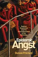 Angoasa epistemică: Scepticismul radical și lipsa de fundament a credinței noastre - Epistemic Angst: Radical Skepticism and the Groundlessness of Our Believing