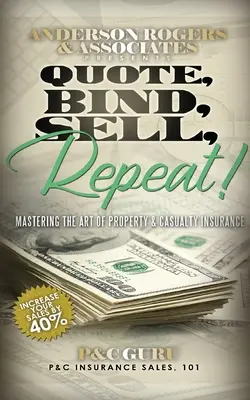 Quote, Bind, Sell, Repeat!: Stăpânirea artei asigurărilor de bunuri și accidente - Quote, Bind, Sell, Repeat!: Mastering the art of property & casualty insurance
