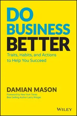 Faceți afaceri mai bine: Trăsături, obiceiuri și acțiuni care să vă ajute să reușiți - Do Business Better: Traits, Habits, and Actions to Help You Succeed