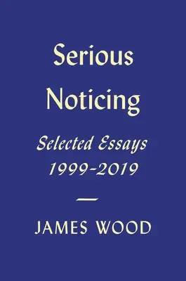 Serious Noticing: Eseuri selectate, 1997-2019 - Serious Noticing: Selected Essays, 1997-2019
