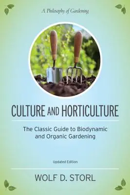 Cultură și horticultură: Ghidul clasic pentru grădinăritul organic și biodinamic - Culture and Horticulture: The Classic Guide to Organic and Biodynamic Gardening
