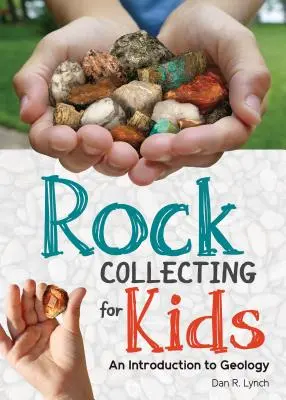 Colecționarea rocilor pentru copii: O introducere în geologie - Rock Collecting for Kids: An Introduction to Geology