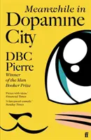 Meanwhile in Dopamine City - Pe lista scurtă pentru Premiul Goldsmiths 2020 - Meanwhile in Dopamine City - Shortlisted for the Goldsmiths Prize 2020