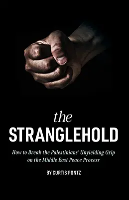 Strangularea: Cum să rupem strânsoarea de nezdruncinat a palestinienilor asupra procesului de pace din Orientul Mijlociu - The Stranglehold: How to Break the Palestinians' Unyielding Grip on the Middle East Peace Process