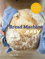 Mașină de pâine ușoară: 70 de rețete delicioase care valorifică la maximum mașina dvs. - Bread Machine Easy: 70 Delicious Recipes That Make the Most of Your Machine