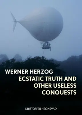 Werner Herzog: Adevărul extatic și alte cuceriri inutile - Werner Herzog: Ecstatic Truth and Other Useless Conquests