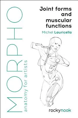 Morpho: Forme articulare și funcții musculare: Anatomie pentru artiști - Morpho: Joint Forms and Muscular Functions: Anatomy for Artists