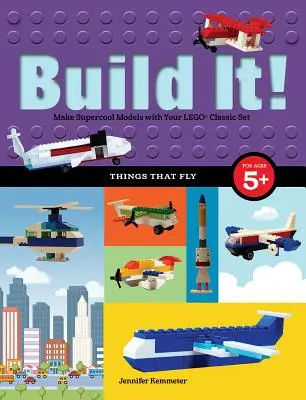Construiește! Lucruri care zboară: Realizează modele supercool cu piesele tale Lego(r) preferate - Build It! Things That Fly: Make Supercool Models with Your Favorite Lego(r) Parts