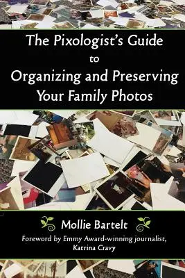 The Pixologist's Guide to Organizing and Preserving Your Family Photos (Ghidul pixologului pentru organizarea și conservarea fotografiilor de familie) - The Pixologist's Guide to Organizing and Preserving Your Family Photos