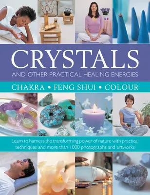 Cristale și alte energii practice de vindecare: Chakra, Feng Shui, Culoare: Învățați să valorificați puterea transformatoare a naturii cu tehnici practice - Crystals and Other Practical Healing Energies: Chakra, Feng Shui, Colour: Learn to Harness the Transforming Power of Nature with Practical Techniques