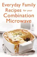 Rețete de familie de zi cu zi pentru combinația dvs. de cuptoare cu microunde - Everyday Family Recipes for Your Combination Microwave