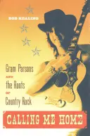 Calling Me Home: Gram Parsons și rădăcinile rock-ului country - Calling Me Home: Gram Parsons and the Roots of Country Rock