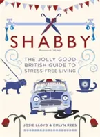 Shabby: The Jolly Good British Guide to Stress-Free Living (Ghidul britanicului vesel pentru o viață fără stres) - Shabby: The Jolly Good British Guide to Stress-Free Living