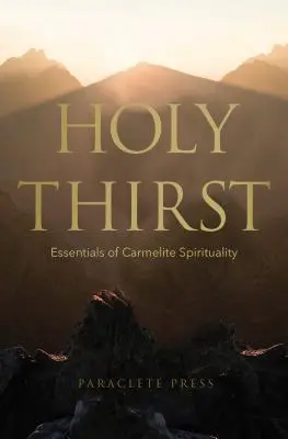 Setea sfântă: Esențiale ale spiritualității carmelite - Holy Thirst: Essentials of Carmelite Spirituality