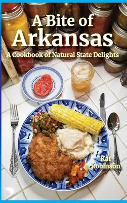 O îmbucătură de Arkansas: O carte de bucate cu delicii din statul natural - A Bite of Arkansas: A Cookbook of Natural State Delights