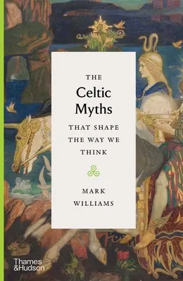 Miturile celtice care modelează modul în care gândim: The Celtic Myths That Shape the Way We Think - The Celtic Myths That Shape the Way We Think