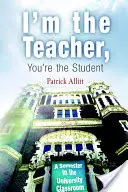 Eu sunt profesorul, tu ești studentul: A Semester in the University Classroom - I'm the Teacher, You're the Student: A Semester in the University Classroom