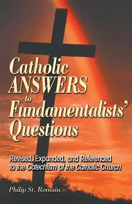 Răspunsuri catolice la întrebările fundamentaliștilor: Revizuite, extinse și raportate la Catehismul Bisericii Catolice - Catholic Answers to Fundamentalists' Questions: Revised, Expanded, and Referenced to the Catechism of the Catholic Church