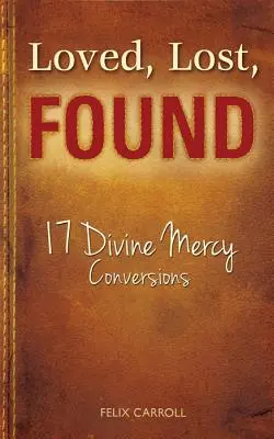 Iubiți, pierduți, găsiți: 17 convertiri din Divina Milostivire - Loved, Lost, Found: 17 Divine Mercy Conversions