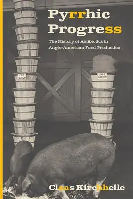 Pyrrhic Progress: Istoria antibioticelor în producția alimentară anglo-americană - Pyrrhic Progress: The History of Antibiotics in Anglo-American Food Production